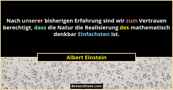 Nach unserer bisherigen Erfahrung sind wir zum Vertrauen berechtigt, dass die Natur die Realisierung des mathematisch denkbar Einfac... - Albert Einstein