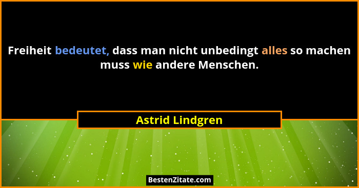 Freiheit bedeutet, dass man nicht unbedingt alles so machen muss wie andere Menschen.... - Astrid Lindgren