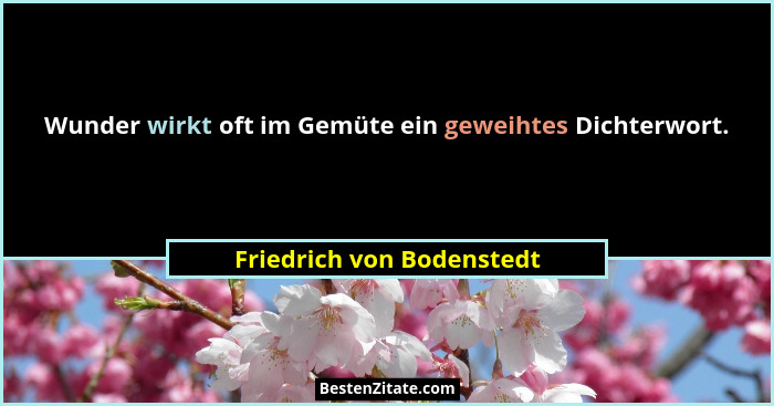 Wunder wirkt oft im Gemüte ein geweihtes Dichterwort.... - Friedrich von Bodenstedt