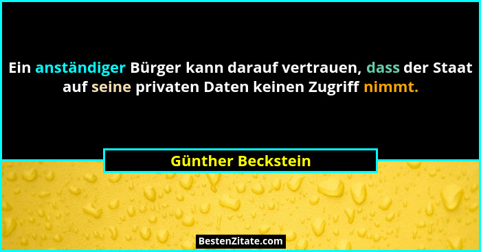 Ein anständiger Bürger kann darauf vertrauen, dass der Staat auf seine privaten Daten keinen Zugriff nimmt.... - Günther Beckstein
