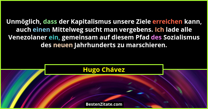 Unmöglich, dass der Kapitalismus unsere Ziele erreichen kann, auch einen Mittelweg sucht man vergebens. Ich lade alle Venezolaner ein, g... - Hugo Chávez