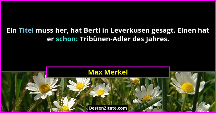 Ein Titel muss her, hat Berti in Leverkusen gesagt. Einen hat er schon: Tribünen-Adler des Jahres.... - Max Merkel