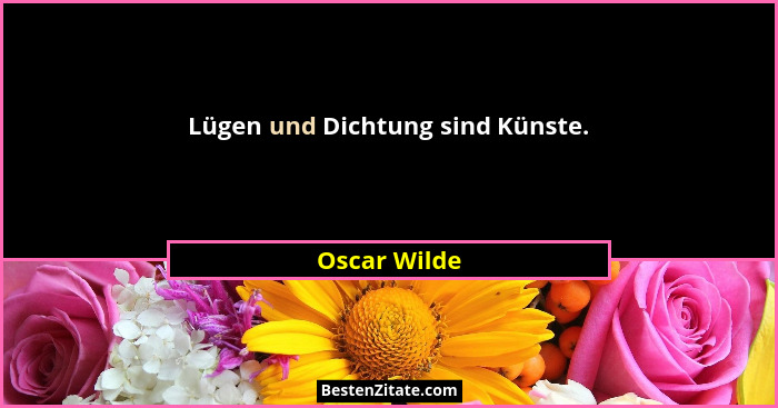 Lügen und Dichtung sind Künste.... - Oscar Wilde