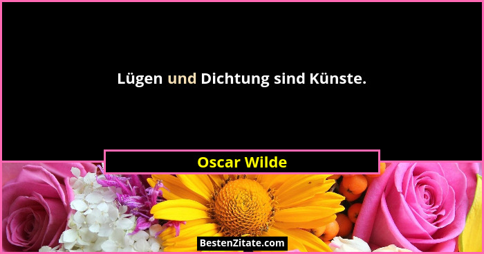 Lügen und Dichtung sind Künste.... - Oscar Wilde