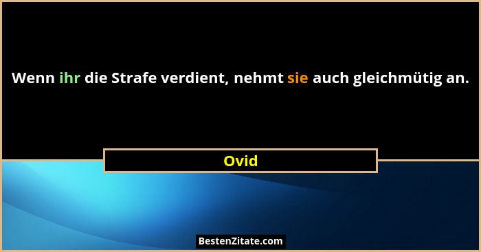 Wenn ihr die Strafe verdient, nehmt sie auch gleichmütig an.... - Ovid