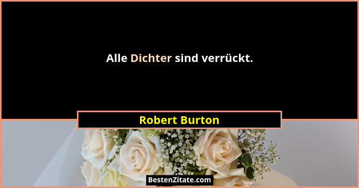 Alle Dichter sind verrückt.... - Robert Burton