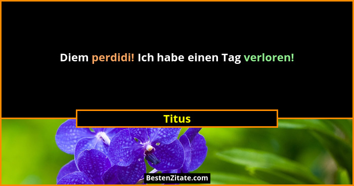 Diem perdidi! Ich habe einen Tag verloren!... - Titus
