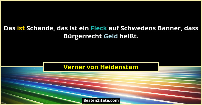 Das ist Schande, das ist ein Fleck auf Schwedens Banner, dass Bürgerrecht Geld heißt.... - Verner von Heidenstam