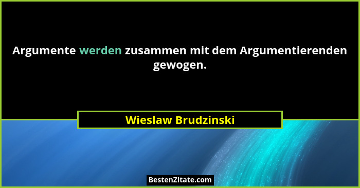 Argumente werden zusammen mit dem Argumentierenden gewogen.... - Wieslaw Brudzinski