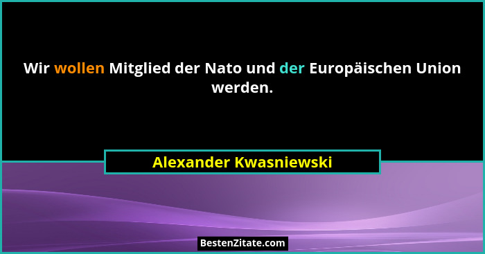 Wir wollen Mitglied der Nato und der Europäischen Union werden.... - Alexander Kwasniewski