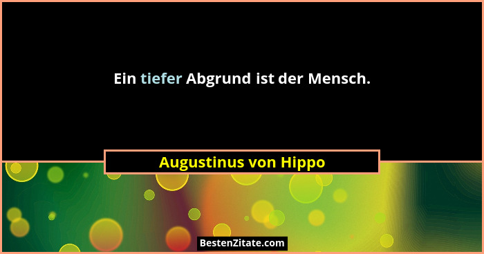 Ein tiefer Abgrund ist der Mensch.... - Augustinus von Hippo