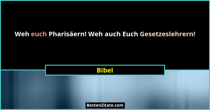 Weh euch Pharisäern! Weh auch Euch Gesetzeslehrern!... - Bibel
