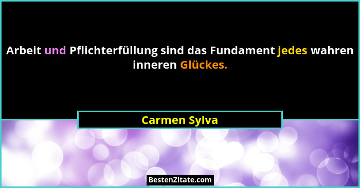 Arbeit und Pflichterfüllung sind das Fundament jedes wahren inneren Glückes.... - Carmen Sylva