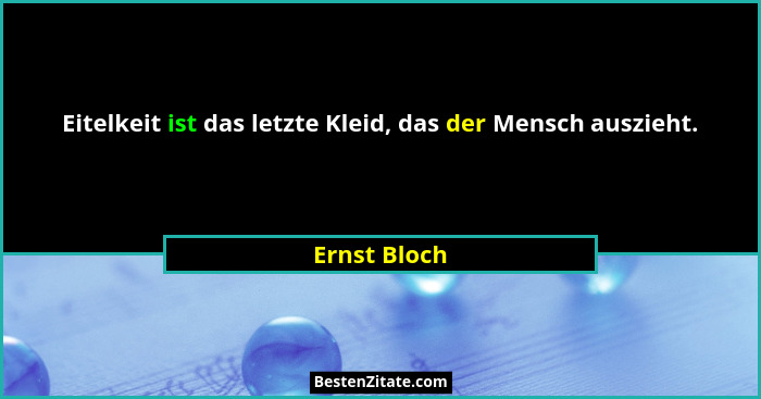 Eitelkeit ist das letzte Kleid, das der Mensch auszieht.... - Ernst Bloch