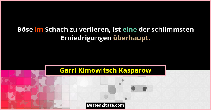 Böse im Schach zu verlieren, ist eine der schlimmsten Erniedrigungen überhaupt.... - Garri Kimowitsch Kasparow