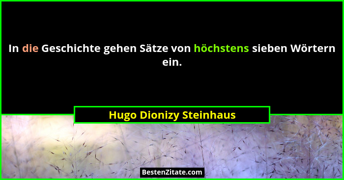 In die Geschichte gehen Sätze von höchstens sieben Wörtern ein.... - Hugo Dionizy Steinhaus
