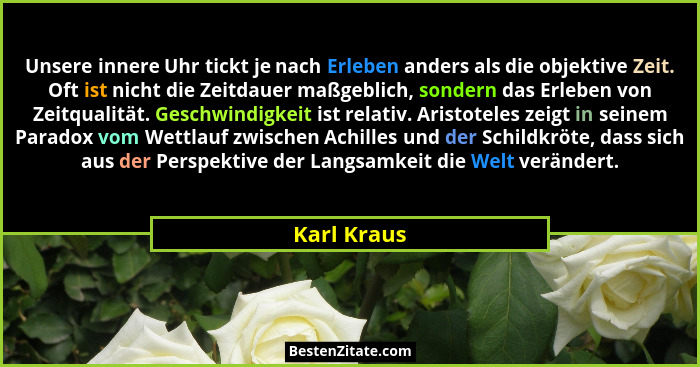 Unsere innere Uhr tickt je nach Erleben anders als die objektive Zeit. Oft ist nicht die Zeitdauer maßgeblich, sondern das Erleben von Ze... - Karl Kraus