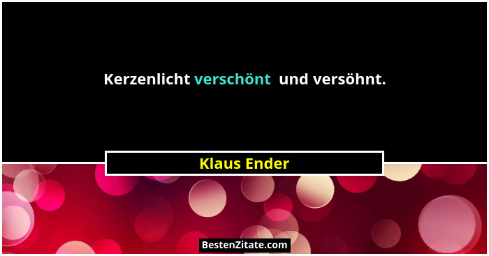 Kerzenlicht verschönt  und versöhnt.... - Klaus Ender