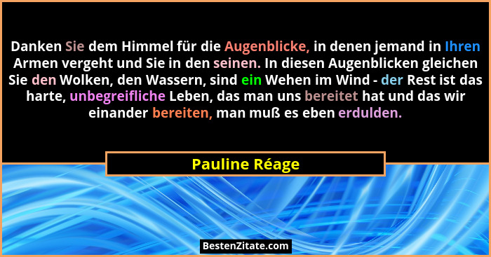 Danken Sie dem Himmel für die Augenblicke, in denen jemand in Ihren Armen vergeht und Sie in den seinen. In diesen Augenblicken gleich... - Pauline Réage