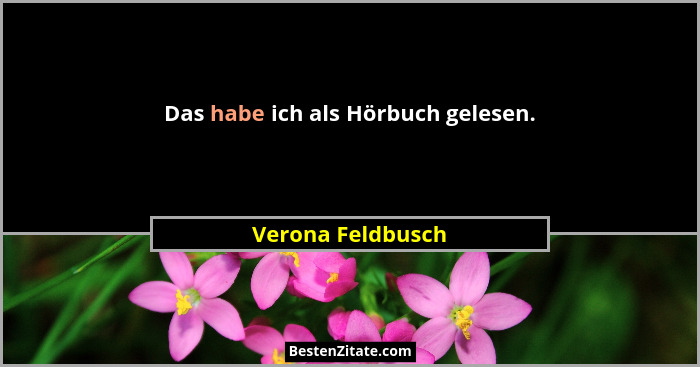 Das habe ich als Hörbuch gelesen.... - Verona Feldbusch