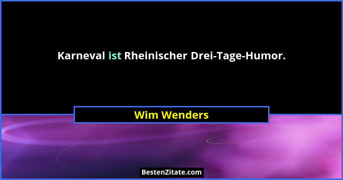 Karneval ist Rheinischer Drei-Tage-Humor.... - Wim Wenders