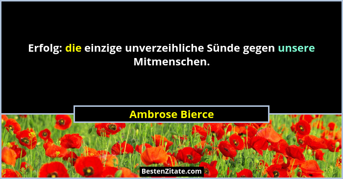Erfolg: die einzige unverzeihliche Sünde gegen unsere Mitmenschen.... - Ambrose Bierce