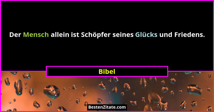 Der Mensch allein ist Schöpfer seines Glücks und Friedens.... - Bibel