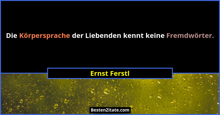Die Körpersprache der Liebenden kennt keine Fremdwörter.... - Ernst Ferstl