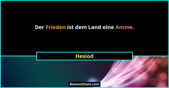 Der Frieden ist dem Land eine Amme.... - Hesiod