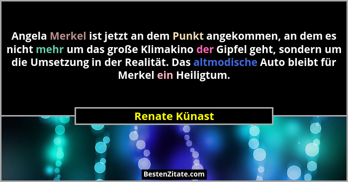 Angela Merkel ist jetzt an dem Punkt angekommen, an dem es nicht mehr um das große Klimakino der Gipfel geht, sondern um die Umsetzung... - Renate Künast