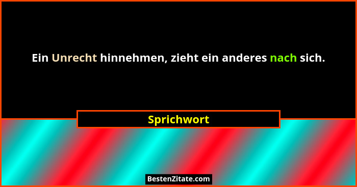 Ein Unrecht hinnehmen, zieht ein anderes nach sich.... - Sprichwort