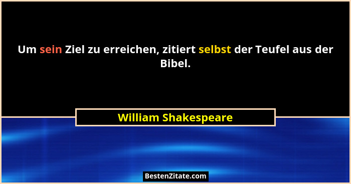Um sein Ziel zu erreichen, zitiert selbst der Teufel aus der Bibel.... - William Shakespeare