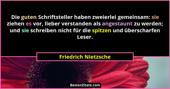 Die guten Schriftsteller haben zweierlei gemeinsam: sie ziehen es vor, lieber verstanden als angestaunt zu werden; und sie schre... - Friedrich Nietzsche