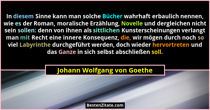 In diesem Sinne kann man solche Bücher wahrhaft erbaulich nennen, wie es der Roman, moralische Erzählung, Novelle und der... - Johann Wolfgang von Goethe
