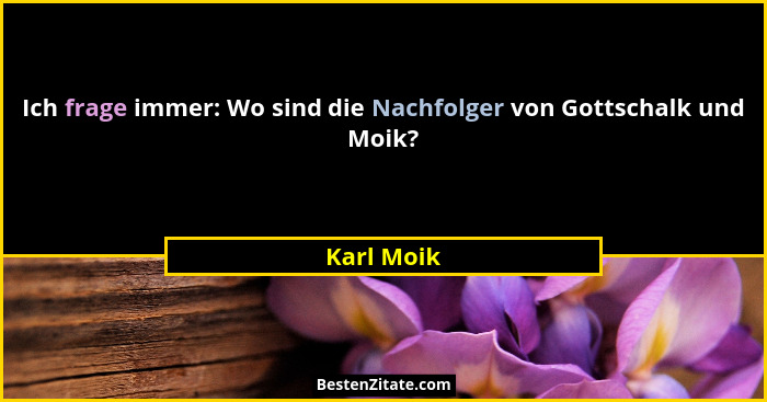 Ich frage immer: Wo sind die Nachfolger von Gottschalk und Moik?... - Karl Moik