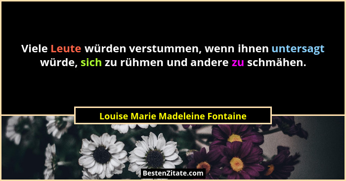 Viele Leute würden verstummen, wenn ihnen untersagt würde, sich zu rühmen und andere zu schmähen.... - Louise Marie Madeleine Fontaine