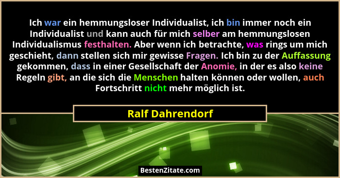 Ich war ein hemmungsloser Individualist, ich bin immer noch ein Individualist und kann auch für mich selber am hemmungslosen Individ... - Ralf Dahrendorf