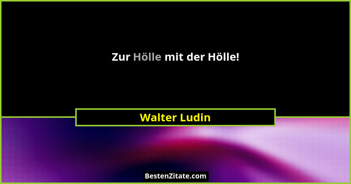 Zur Hölle mit der Hölle!... - Walter Ludin