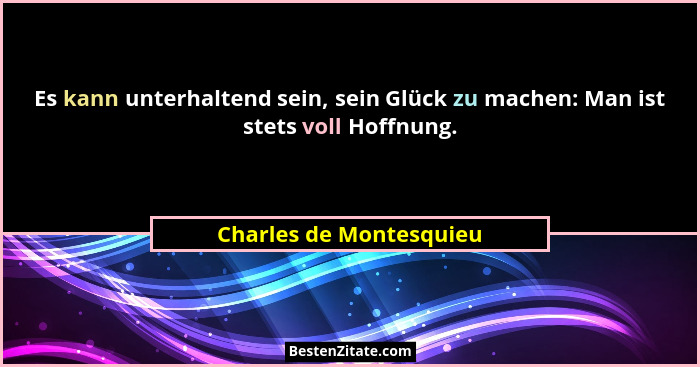 Es kann unterhaltend sein, sein Glück zu machen: Man ist stets voll Hoffnung.... - Charles de Montesquieu