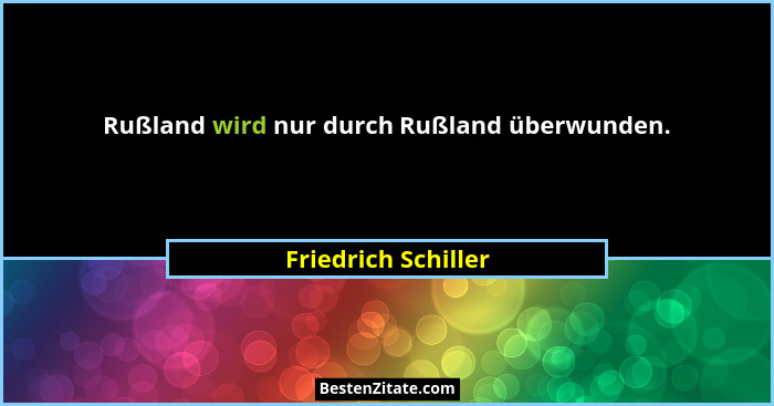 Rußland wird nur durch Rußland überwunden.... - Friedrich Schiller