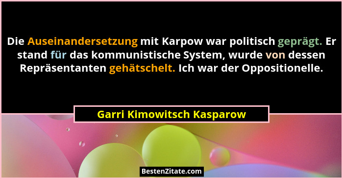 Die Auseinandersetzung mit Karpow war politisch geprägt. Er stand für das kommunistische System, wurde von dessen Repräsen... - Garri Kimowitsch Kasparow