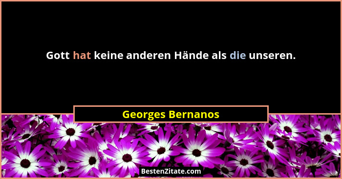 Gott hat keine anderen Hände als die unseren.... - Georges Bernanos