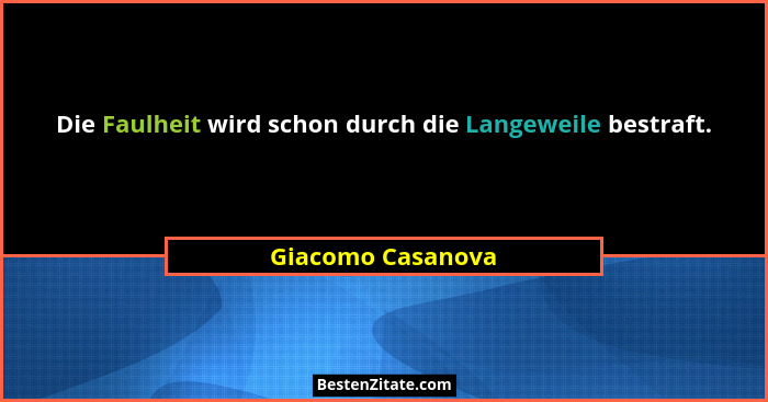 Die Faulheit wird schon durch die Langeweile bestraft.... - Giacomo Casanova