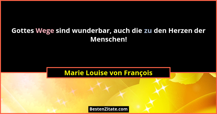 Gottes Wege sind wunderbar, auch die zu den Herzen der Menschen!... - Marie Louise von François