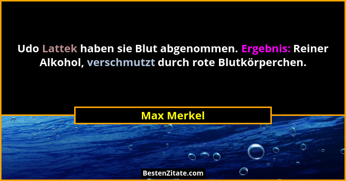 Udo Lattek haben sie Blut abgenommen. Ergebnis: Reiner Alkohol, verschmutzt durch rote Blutkörperchen.... - Max Merkel