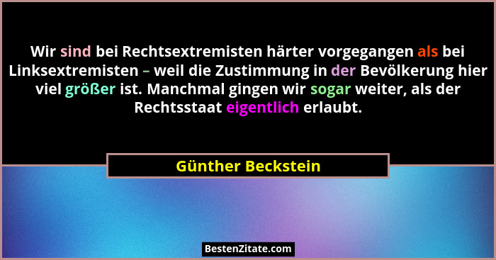 Wir sind bei Rechtsextremisten härter vorgegangen als bei Linksextremisten – weil die Zustimmung in der Bevölkerung hier viel größ... - Günther Beckstein