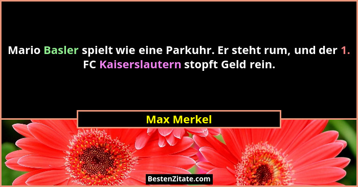 Mario Basler spielt wie eine Parkuhr. Er steht rum, und der 1. FC Kaiserslautern stopft Geld rein.... - Max Merkel