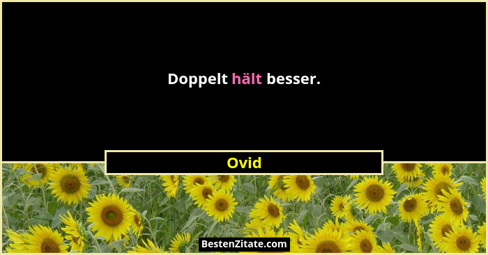 Doppelt hält besser.... - Ovid