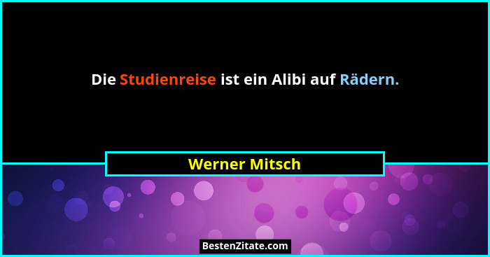 Die Studienreise ist ein Alibi auf Rädern.... - Werner Mitsch