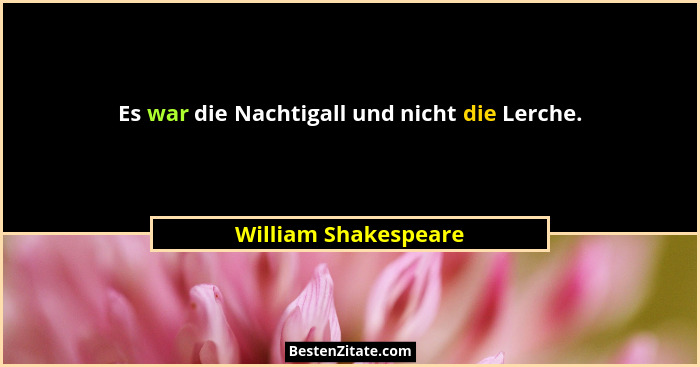 Es war die Nachtigall und nicht die Lerche.... - William Shakespeare